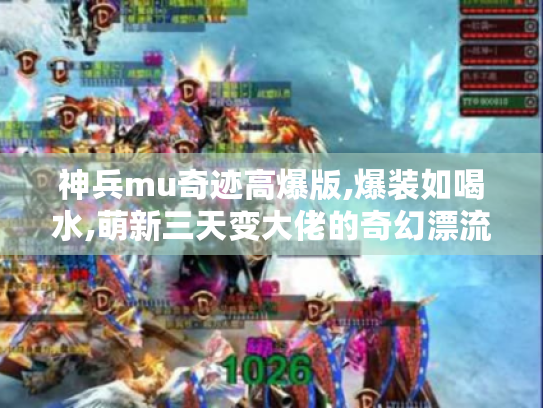 神兵mu奇迹高爆版,爆装如喝水,萌新三天变大佬的奇幻漂流 神兵mu奇迹高爆版,爆装如喝水,萌新三天变大佬的奇幻漂流