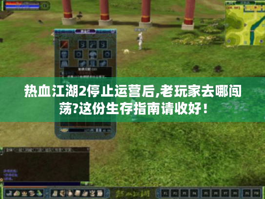 热血江湖2停止运营后,老玩家去哪闯荡?这份生存指南请收好! 热血江湖2停止运营后,老玩家去哪闯荡?这份生存指南请收好!