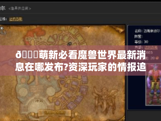 🌟萌新必看魔兽世界最新消息在哪发布?资深玩家的情报追踪全攻略 🌟萌新必看魔兽世界最新消息在哪发布?资深玩家的情报追踪全攻略