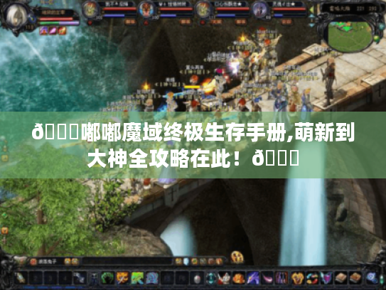 👉嘟嘟魔域终极生存手册,萌新到大神全攻略在此!🎉 👉嘟嘟魔域终极生存手册,萌新到大神全攻略在此!🎉