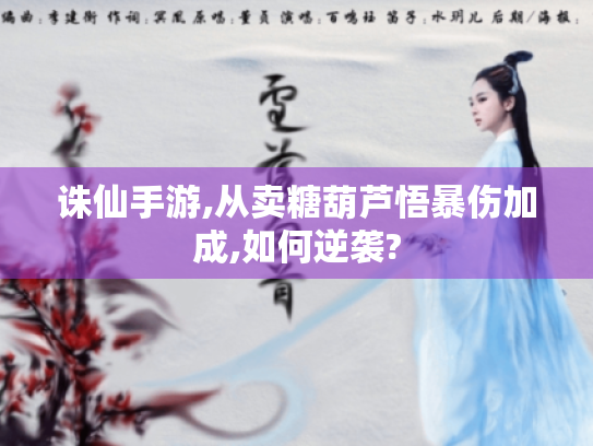 诛仙手游,从卖糖葫芦悟暴伤加成,如何逆袭? 诛仙手游,从卖糖葫芦悟暴伤加成,如何逆袭?