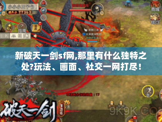 新破天一剑sf网,那里有什么独特之处?玩法、画面、社交一网打尽! 新破天一剑sf网,那里有什么独特之处?玩法、画面、社交一网打尽!