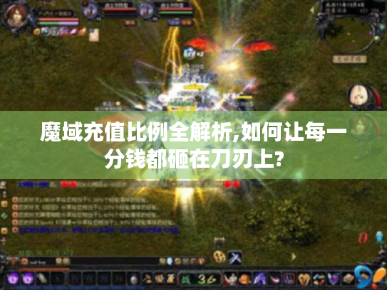 魔域充值比例全解析,如何让每一分钱都砸在刀刃上? 魔域充值比例全解析,如何让每一分钱都砸在刀刃上?