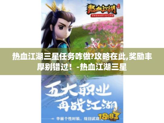 热血江湖三星任务咋做?攻略在此,奖励丰厚别错过!-热血江湖三星 热血江湖三星任务咋做?攻略在此,奖励丰厚别错过!-热血江湖三星