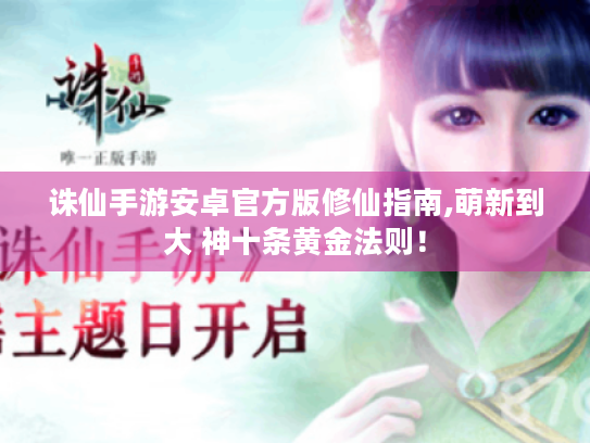 诛仙手游安卓官方版修仙指南,萌新到大 神十条黄金法则! 诛仙手游安卓官方版修仙指南,萌新到大 神十条黄金法则!