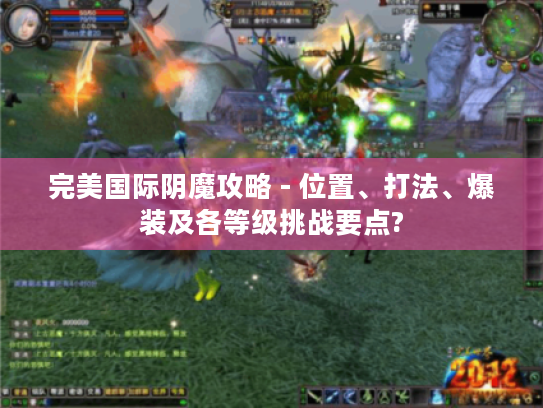 完美国际阴魔攻略 - 位置、打法、爆装及各等级挑战要点? 完美国际阴魔攻略 - 位置、打法、爆装及各等级挑战要点?