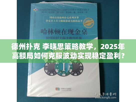 德州扑克 李晓思策略教学,2025年高额局如何克服波动实现稳定盈利? 德州扑克 李晓思策略教学,2025年高额局如何克服波动实现稳定盈利?