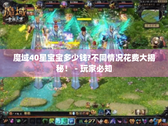 魔域40星宝宝多少钱?不同情况花费大揭秘！ - 玩家必知