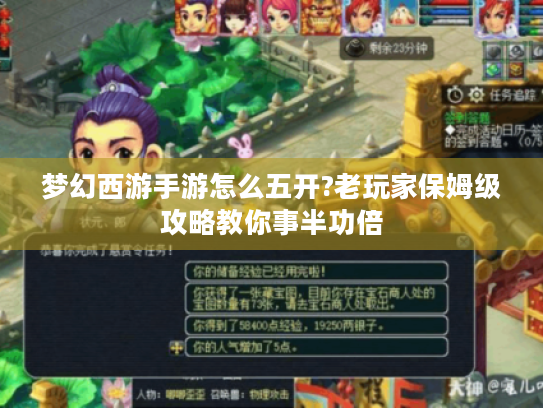 梦幻西游手游怎么五开?老玩家保姆级攻略教你事半功倍 梦幻西游手游怎么五开?老玩家保姆级攻略教你事半功倍