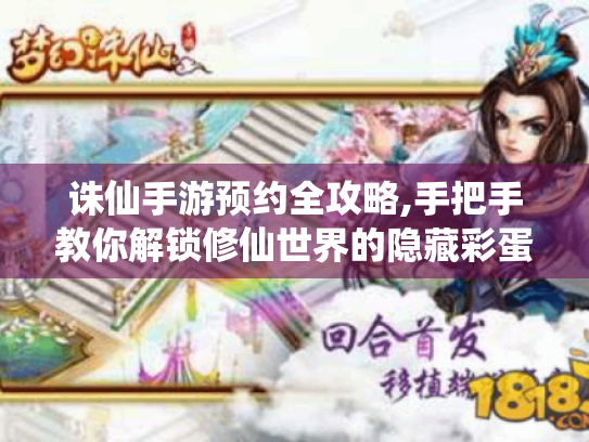 诛仙手游预约全攻略,手把手教你解锁修仙世界的隐藏彩蛋 诛仙手游预约全攻略,手把手教你解锁修仙世界的隐藏彩蛋
