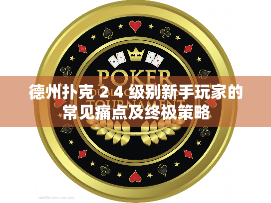 德州扑克 2 4 级别新手玩家的常见痛点及终极策略 德州扑克 2 4 级别新手玩家的常见痛点及终极策略