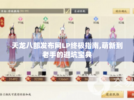 天龙八部发布网LP终极指南,萌新到老手的避坑宝典 天龙八部发布网LP终极指南,萌新到老手的避坑宝典