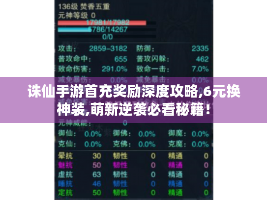 诛仙手游首充奖励深度攻略,6元换神装,萌新逆袭必看秘籍! 诛仙手游首充奖励深度攻略,6元换神装,萌新逆袭必看秘籍!
