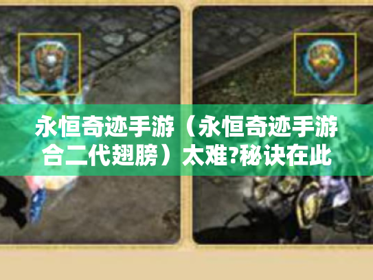 永恒奇迹手游(永恒奇迹手游合二代翅膀)太难?秘诀在此! 永恒奇迹手游(永恒奇迹手游合二代翅膀)太难?秘诀在此!