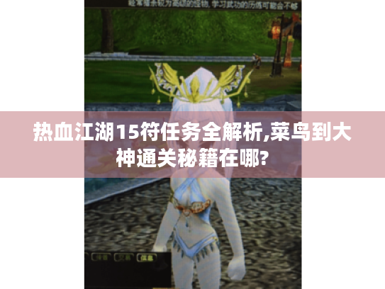 热血江湖15符任务全解析,菜鸟到大神通关秘籍在哪? 热血江湖15符任务全解析,菜鸟到大神通关秘籍在哪?