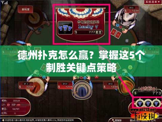 德州扑克怎么赢?掌握这5个制胜关键点策略 德州扑克怎么赢?掌握这5个制胜关键点策略