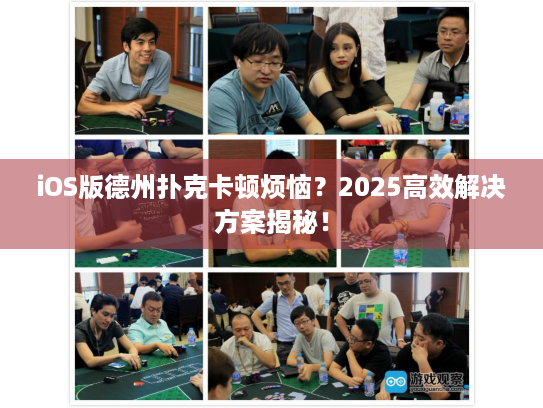iOS版德州扑克卡顿烦恼?2025高效解决方案揭秘! iOS版德州扑克卡顿烦恼?2025高效解决方案揭秘!