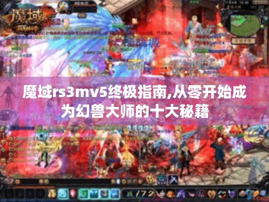 魔域rs3mv5终极指南,从零开始成为幻兽大师的十大秘籍 魔域rs3mv5终极指南,从零开始成为幻兽大师的十大秘籍