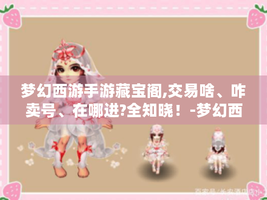 梦幻西游手游藏宝阁,交易啥、咋卖号、在哪进?全知晓!-梦幻西游藏宝阁 梦幻西游手游藏宝阁,交易啥、咋卖号、在哪进?全知晓!-梦幻西游藏宝阁