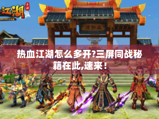 热血江湖怎么多开?三屏同战秘籍在此,速来! 热血江湖怎么多开?三屏同战秘籍在此,速来!