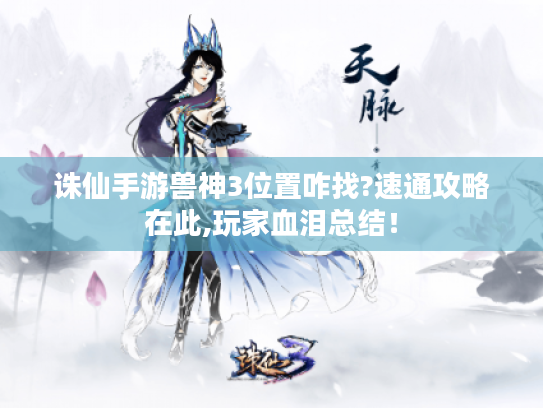 诛仙手游兽神3位置咋找?速通攻略在此,玩家血泪总结! 诛仙手游兽神3位置咋找?速通攻略在此,玩家血泪总结!