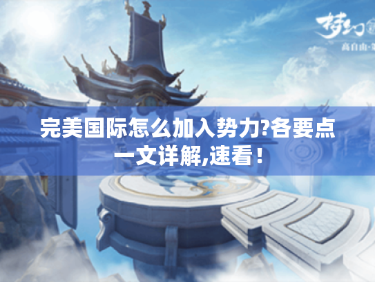 完美国际怎么加入势力?各要点一文详解,速看! 完美国际怎么加入势力?各要点一文详解,速看!