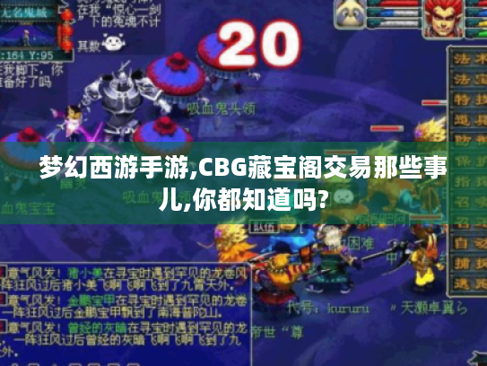 梦幻西游手游,CBG藏宝阁交易那些事儿,你都知道吗? 梦幻西游手游,CBG藏宝阁交易那些事儿,你都知道吗?