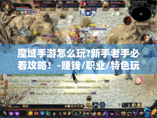 魔域手游怎么玩?新手老手必看攻略!-赚钱/职业/特色玩法 魔域手游怎么玩?新手老手必看攻略!-赚钱/职业/特色玩法