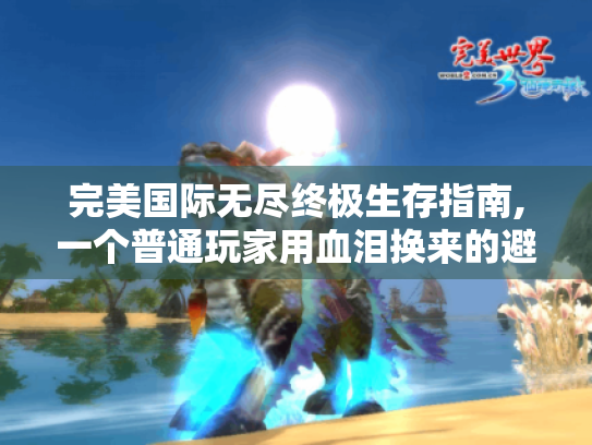 完美国际无尽终极生存指南,一个普通玩家用血泪换来的避坑手册 完美国际无尽终极生存指南,一个普通玩家用血泪换来的避坑手册