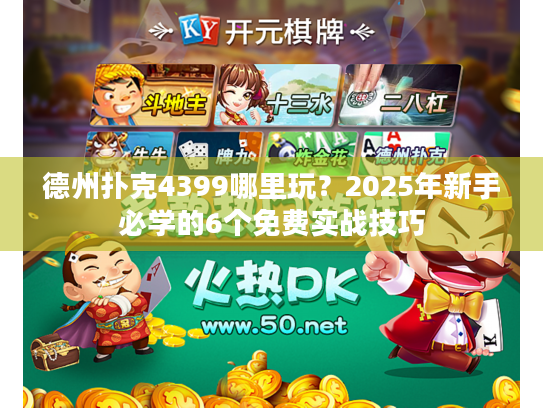 德州扑克4399哪里玩?2025年新手必学的6个免费实战技巧 德州扑克4399哪里玩?2025年新手必学的6个免费实战技巧