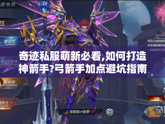 奇迹私服萌新必看,如何打造神箭手?弓箭手加点避坑指南! 奇迹私服萌新必看,如何打造神箭手?弓箭手加点避坑指南!