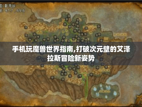 手机玩魔兽世界指南,打破次元壁的艾泽拉斯冒险新姿势 手机玩魔兽世界指南,打破次元壁的艾泽拉斯冒险新姿势