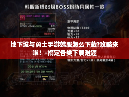 地下城与勇士手游韩服怎么下载?攻略来啦!-搞定各类下载难题 地下城与勇士手游韩服怎么下载?攻略来啦!-搞定各类下载难题