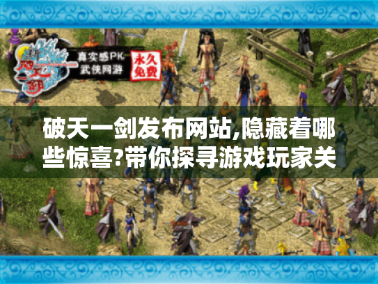 破天一剑发布网站,隐藏着哪些惊喜?带你探寻游戏玩家关心的核心问题 破天一剑发布网站,隐藏着哪些惊喜?带你探寻游戏玩家关心的核心问题