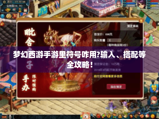 梦幻西游手游里符号咋用?输入、搭配等全攻略! 梦幻西游手游里符号咋用?输入、搭配等全攻略!