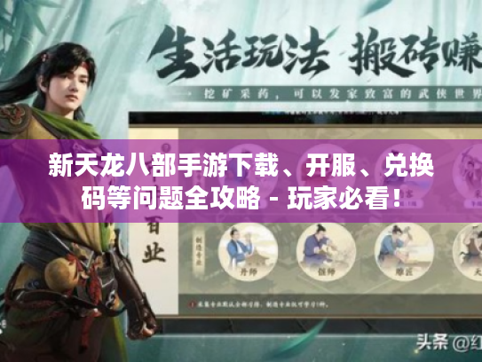 新天龙八部手游下载、开服、兑换码等问题全攻略 - 玩家必看! 新天龙八部手游下载、开服、兑换码等问题全攻略 - 玩家必看!