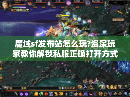 魔域sf发布站怎么玩?资深玩家教你解锁私服正确打开方式! 魔域sf发布站怎么玩?资深玩家教你解锁私服正确打开方式!