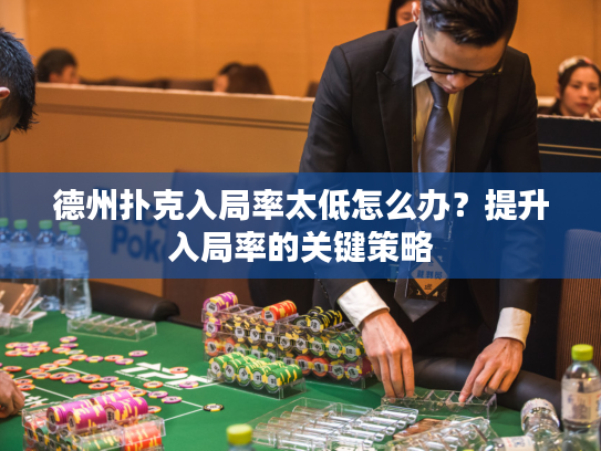 德州扑克入局率太低怎么办?提升入局率的关键策略 德州扑克入局率太低怎么办?提升入局率的关键策略