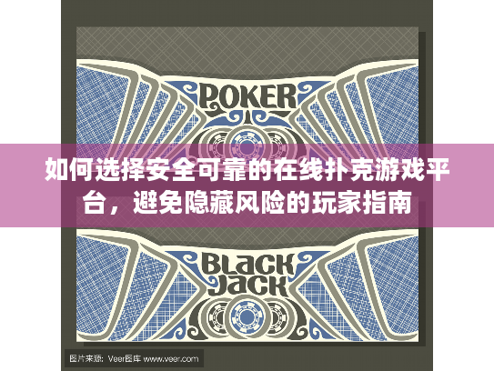 如何选择安全可靠的在线扑克游戏平台,避免隐藏风险的玩家指南 如何选择安全可靠的在线扑克游戏平台,避免隐藏风险的玩家指南