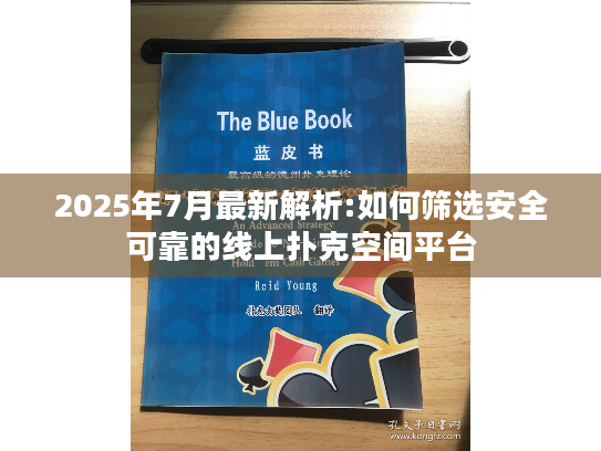 2025年7月最新解析:如何筛选安全可靠的线上扑克空间平台 2025年7月最新解析:如何筛选安全可靠的线上扑克空间平台