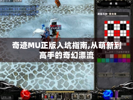 奇迹MU正版入坑指南,从萌新到高手的奇幻漂流 奇迹MU正版入坑指南,从萌新到高手的奇幻漂流