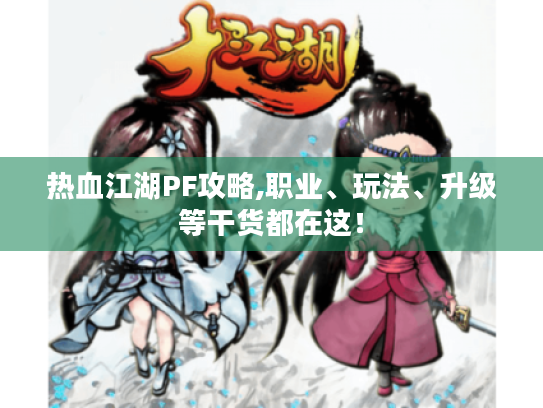 热血江湖PF攻略,职业、玩法、升级等干货都在这! 热血江湖PF攻略,职业、玩法、升级等干货都在这!