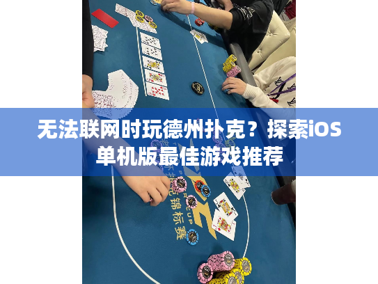 无法联网时玩德州扑克?探索iOS单机版最佳游戏推荐 无法联网时玩德州扑克?探索iOS单机版最佳游戏推荐