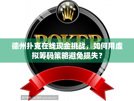 德州扑克在线现金挑战,如何用虚拟筹码策略避免损失? 德州扑克在线现金挑战,如何用虚拟筹码策略避免损失?