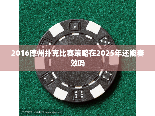 2016德州扑克比赛策略在2025年还能奏效吗 2016德州扑克比赛策略在2025年还能奏效吗