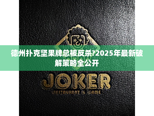 德州扑克坚果牌总被反杀?2025年最新破解策略全公开 德州扑克坚果牌总被反杀?2025年最新破解策略全公开
