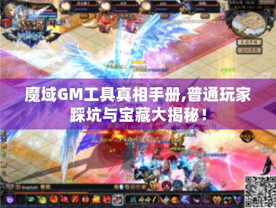 魔域GM工具真相手册,普通玩家踩坑与宝藏大揭秘! 魔域GM工具真相手册,普通玩家踩坑与宝藏大揭秘!