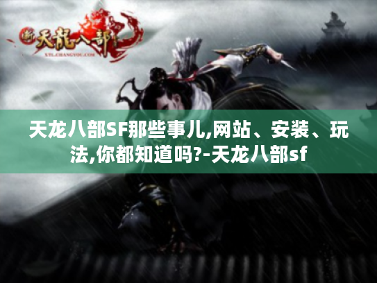 天龙八部SF那些事儿,网站、安装、玩法,你都知道吗?-天龙八部sf