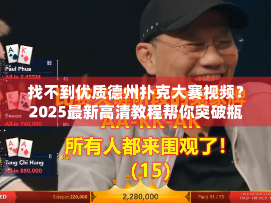 找不到优质德州扑克大赛视频?2025最新高清教程帮你突破瓶颈! 找不到优质德州扑克大赛视频?2025最新高清教程帮你突破瓶颈!