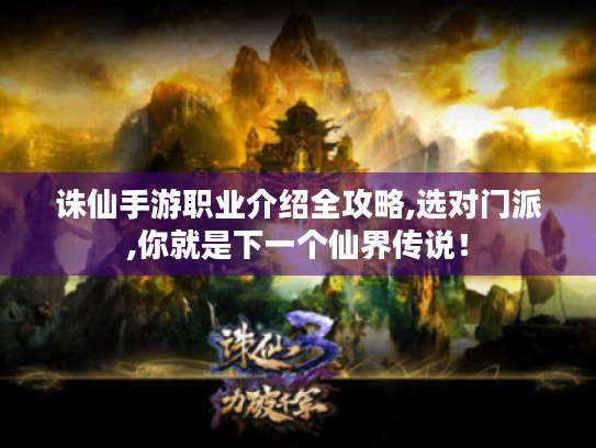 诛仙手游职业介绍全攻略,选对门派,你就是下一个仙界传说! 诛仙手游职业介绍全攻略,选对门派,你就是下一个仙界传说!